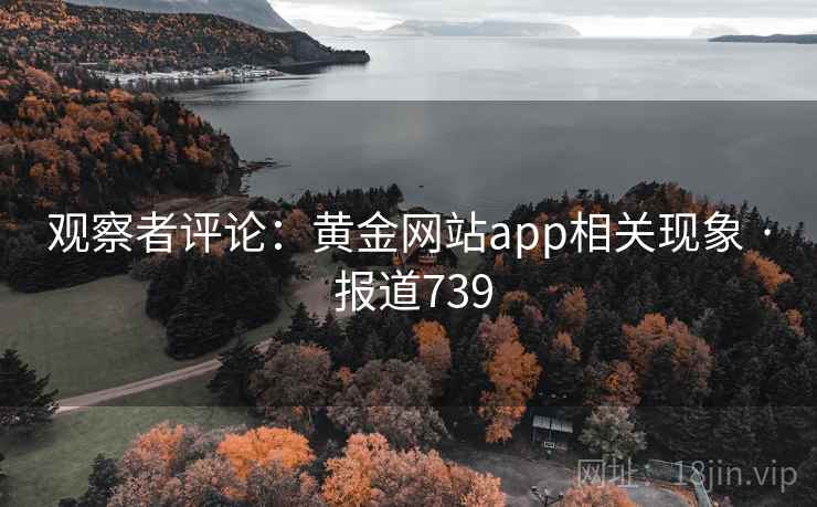 观察者评论:黄金网站app相关现象 · 报道739