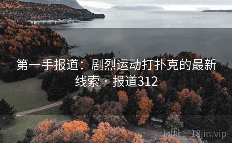 第一手报道:剧烈运动打扑克的最新线索 · 报道312